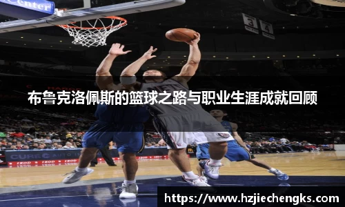 布鲁克洛佩斯的篮球之路与职业生涯成就回顾