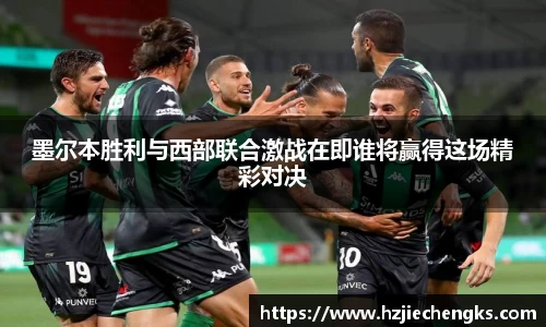 墨尔本胜利与西部联合激战在即谁将赢得这场精彩对决