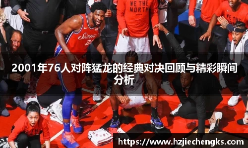 2001年76人对阵猛龙的经典对决回顾与精彩瞬间分析